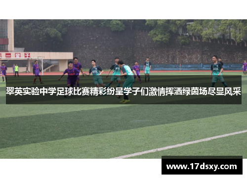 翠英实验中学足球比赛精彩纷呈学子们激情挥洒绿茵场尽显风采